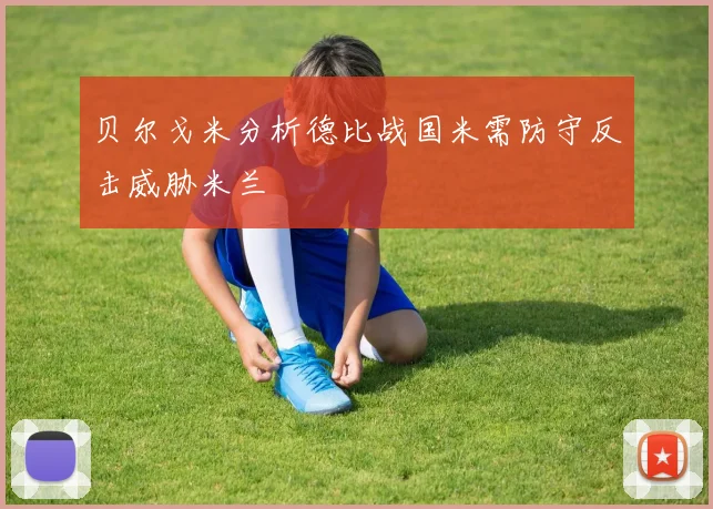 贝尔戈米分析德比战国米需防守反击威胁米兰