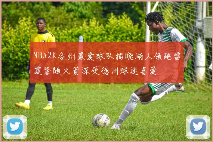 NBA2K各州最爱球队揭晓湖人领跑雷霆紧随火箭深受德州球迷喜爱